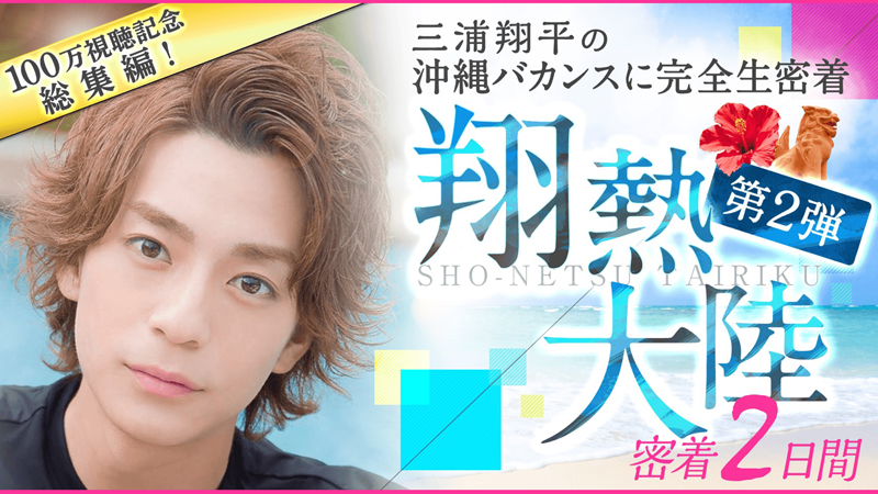 AbemaTV「100万視聴記念！三浦翔平の沖縄バカンスに密着～翔熱大陸第2弾～総集編」本日、配信！